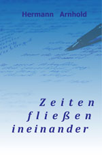 Zeiten fließen ineinander: Gesammelte Werke Band I